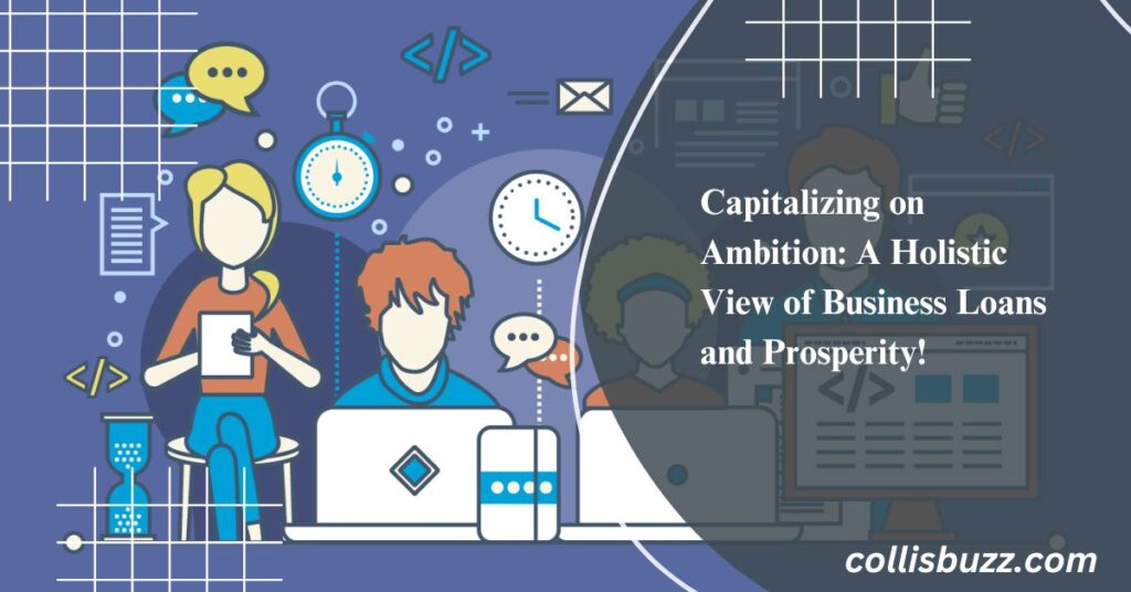 Capitalizing on Ambition: A Holistic View of Business Loans and Prosperity!