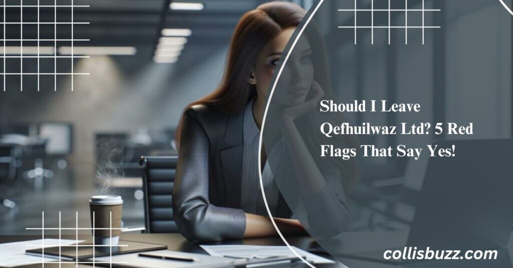 Should I Leave Qefhuilwaz Ltd? 5 Red Flags That Say Yes!